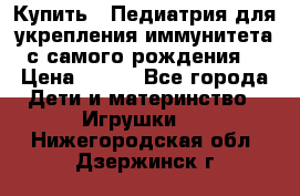 Купить : Педиатрия-для укрепления иммунитета(с самого рождения) › Цена ­ 100 - Все города Дети и материнство » Игрушки   . Нижегородская обл.,Дзержинск г.